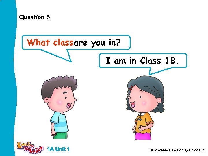 Question 6 What classare you in? I am in Class 1 B. 1 A