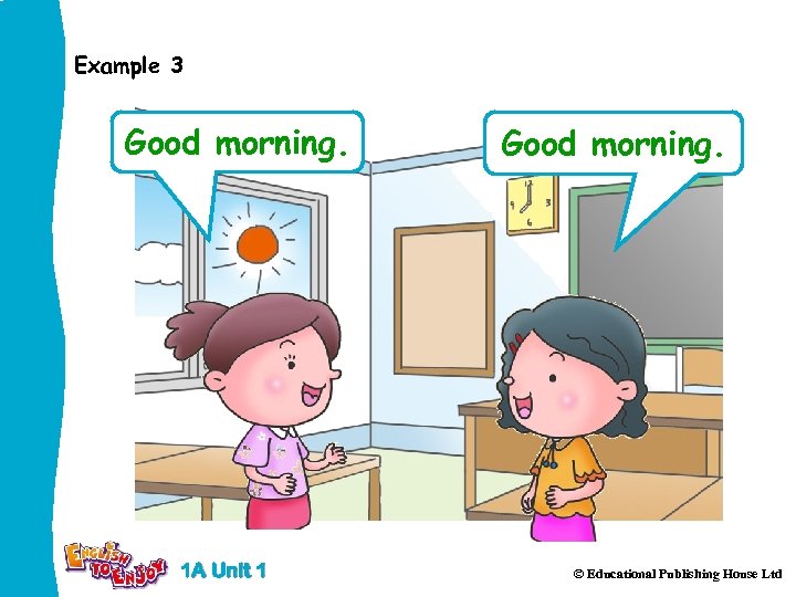 Example 3 Good morning. 1 A Unit 1 Good morning. © Educational Publishing House