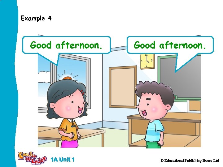 Example 4 Good afternoon. 1 A Unit 1 Good afternoon. © Educational Publishing House