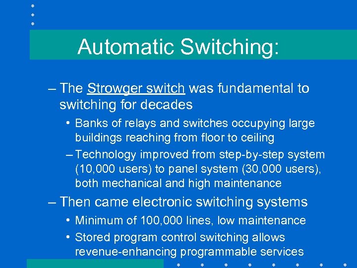 Automatic Switching: – The Strowger switch was fundamental to switching for decades • Banks