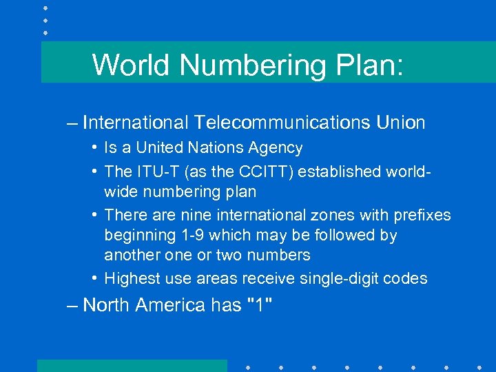 World Numbering Plan: – International Telecommunications Union • Is a United Nations Agency •