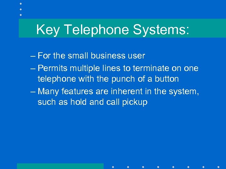 Key Telephone Systems: – For the small business user – Permits multiple lines to