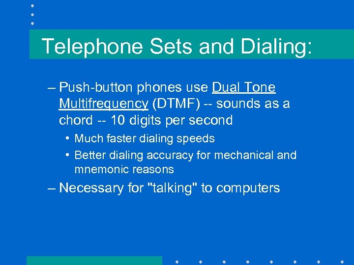 Telephone Sets and Dialing: – Push-button phones use Dual Tone Multifrequency (DTMF) -- sounds