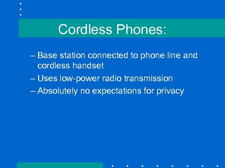 Cordless Phones: – Base station connected to phone line and cordless handset – Uses