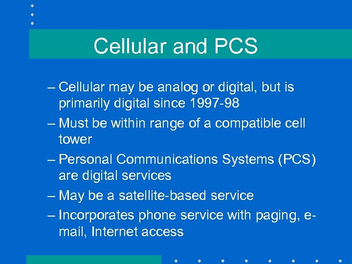 Cellular and PCS – Cellular may be analog or digital, but is primarily digital