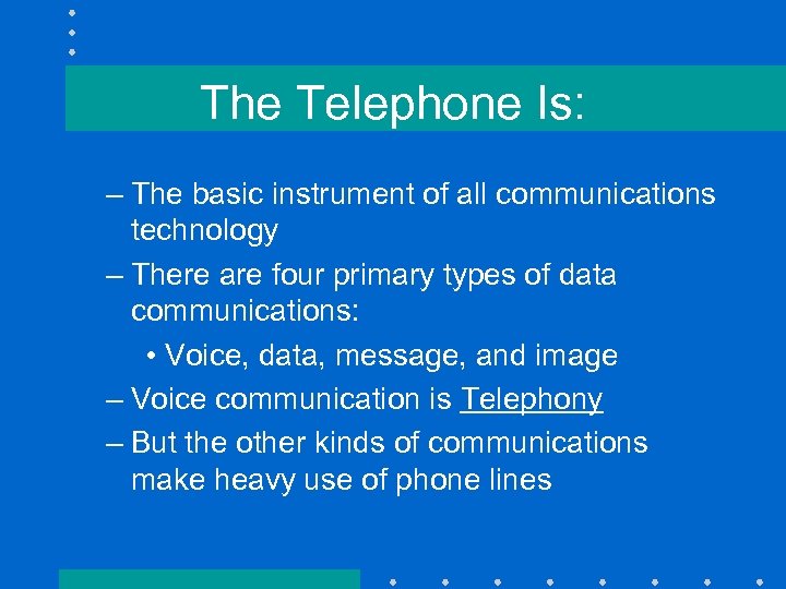 The Telephone Is: – The basic instrument of all communications technology – There are