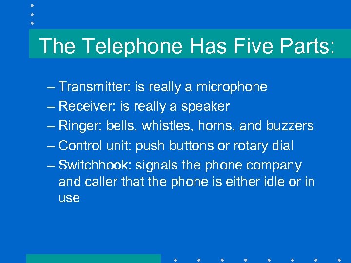 The Telephone Has Five Parts: – Transmitter: is really a microphone – Receiver: is