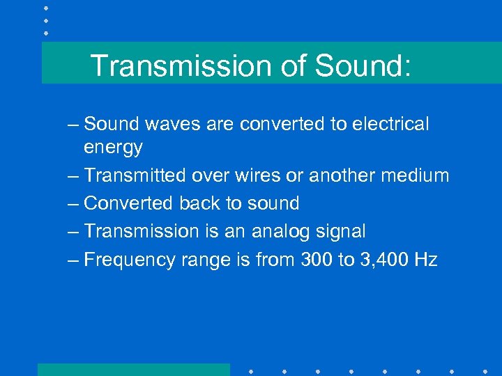 Transmission of Sound: – Sound waves are converted to electrical energy – Transmitted over