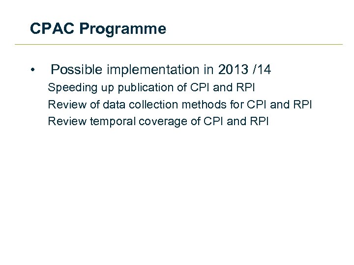 CPAC Programme • Possible implementation in 2013 /14 Speeding up publication of CPI and