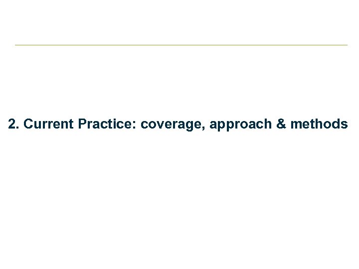 2. Current Practice: coverage, approach & methods 