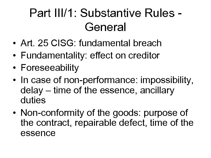 Part III/1: Substantive Rules General • • Art. 25 CISG: fundamental breach Fundamentality: effect