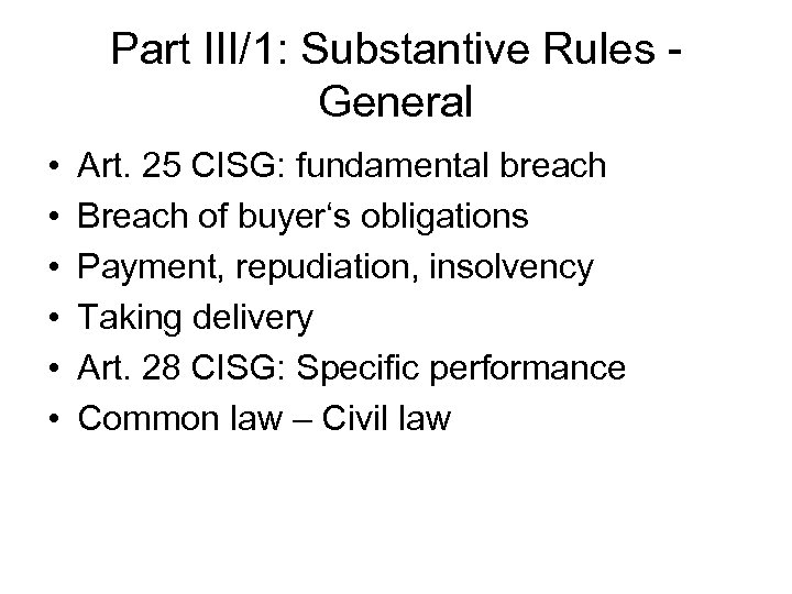 Part III/1: Substantive Rules General • • • Art. 25 CISG: fundamental breach Breach