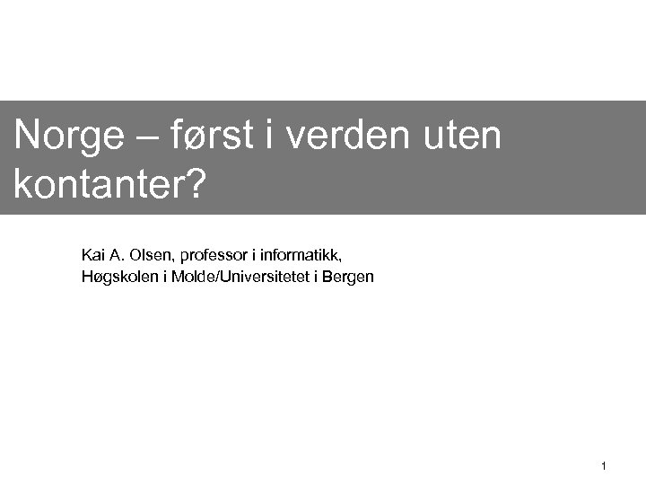 Norge – først i verden uten kontanter? Kai A. Olsen, professor i informatikk, Høgskolen