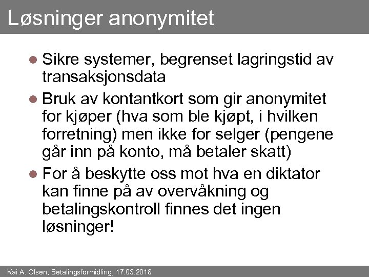 Løsninger anonymitet l Sikre systemer, begrenset lagringstid av transaksjonsdata l Bruk av kontantkort som