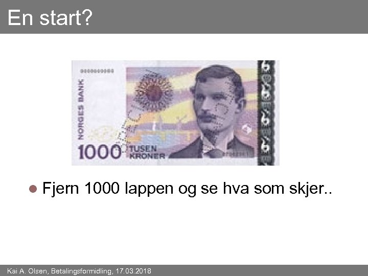En start? l Fjern 1000 lappen og se hva som skjer. . Kai A.