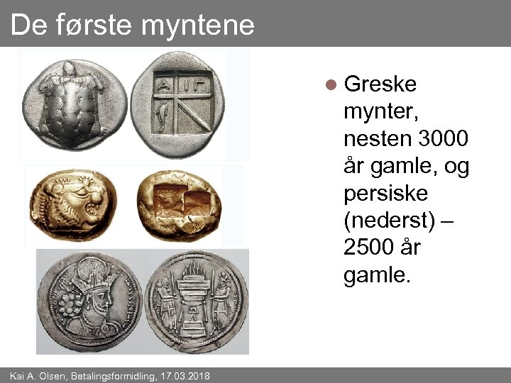 De første myntene l Greske mynter, nesten 3000 år gamle, og persiske (nederst) –
