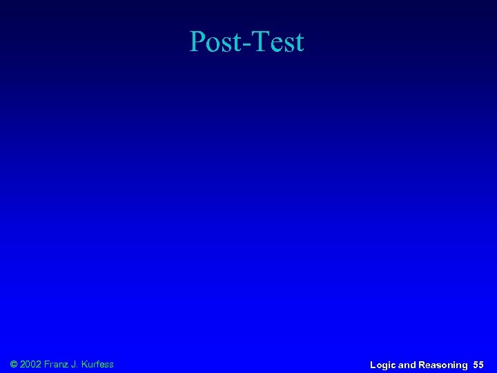 Post-Test © 2002 Franz J. Kurfess Logic and Reasoning 55 