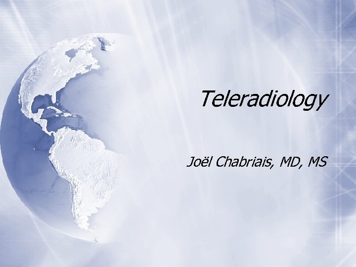 Teleradiology Joël Chabriais, MD, MS 