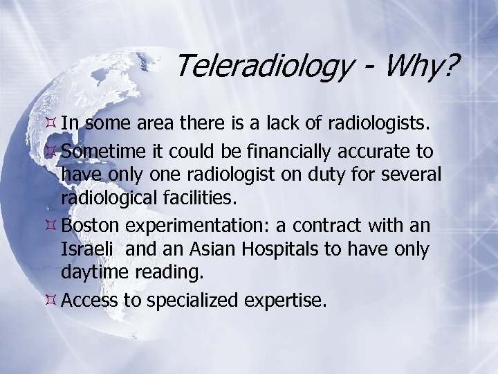 Teleradiology - Why? In some area there is a lack of radiologists. Sometime it