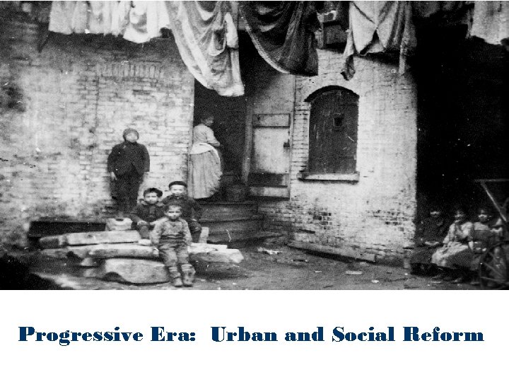 Progressive Era: Urban and Social Reform 