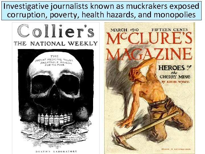 Investigative journalists known as muckrakers exposed corruption, poverty, health hazards, and monopolies 