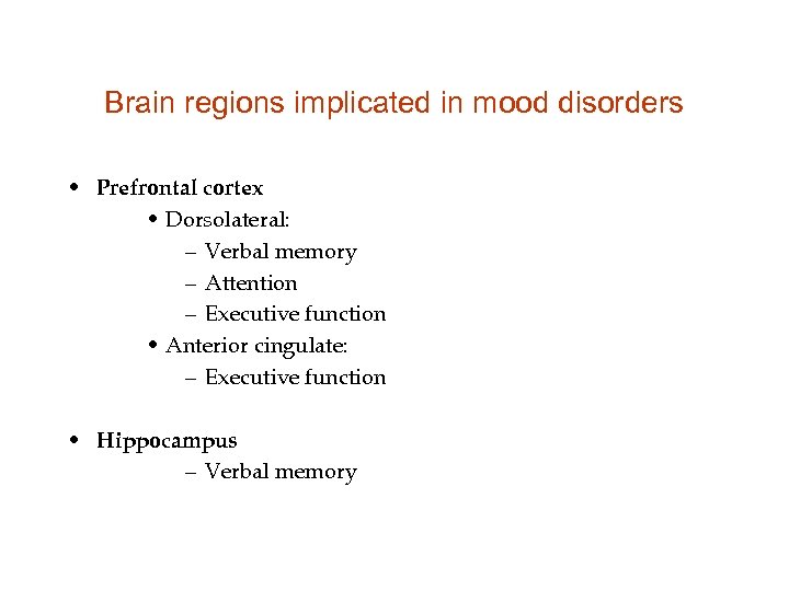 Brain regions implicated in mood disorders • Prefrontal cortex • Dorsolateral: – Verbal memory