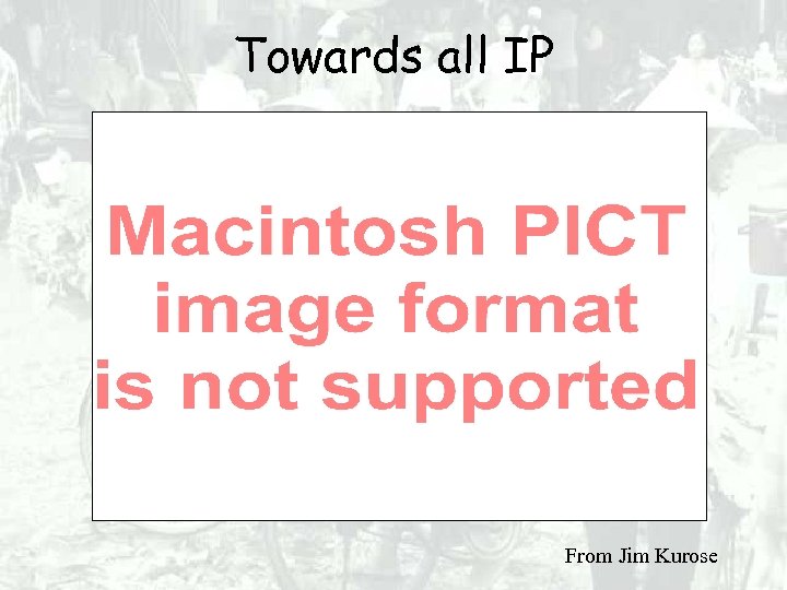 Towards all IP From Jim Kurose 
