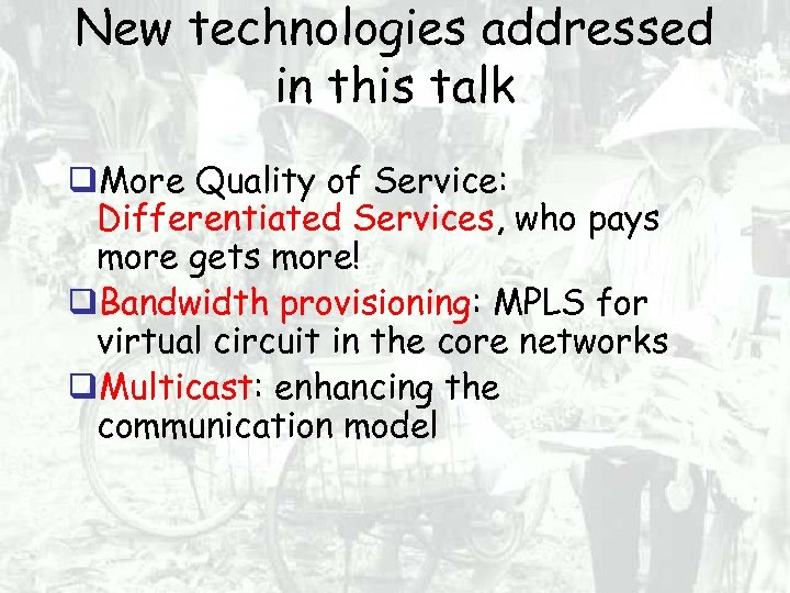 New technologies addressed in this talk More Quality of Service: Differentiated Services, who pays