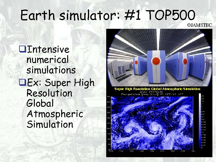 Earth simulator: #1 TOP 500 ©JAMSTEC Intensive numerical simulations Ex: Super High Resolution Global