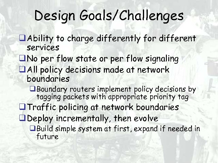 Design Goals/Challenges Ability to charge differently for different services No per flow state or