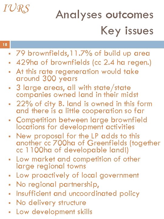 IURS Analyses outcomes Key issues 18 § § § § 79 brownfields, 11. 7%