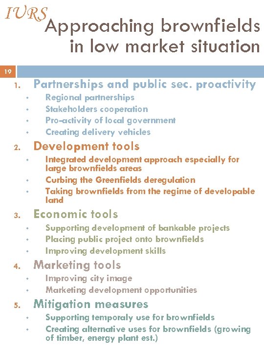 IURS Approaching brownfields in low market situation 19 Partnerships and public sec. proactivity 1.