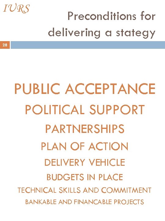 IURS Preconditions for delivering a stategy 28 PUBLIC ACCEPTANCE POLITICAL SUPPORT PARTNERSHIPS PLAN OF