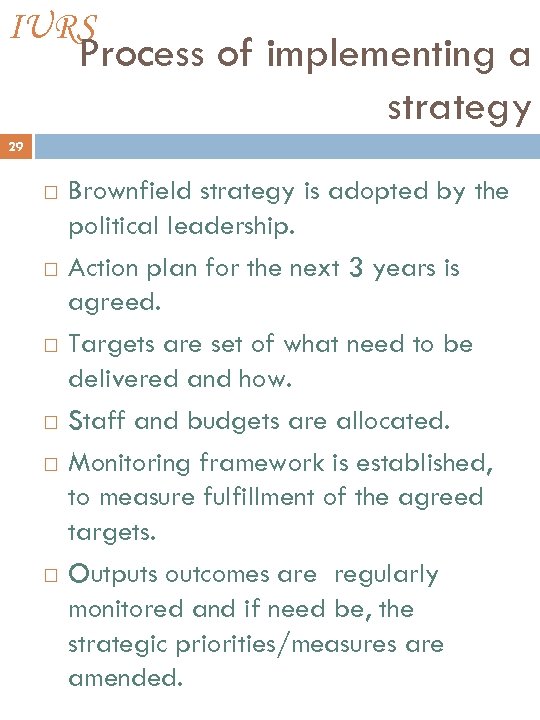 IURS Process of implementing a strategy 29 Brownfield strategy is adopted by the political