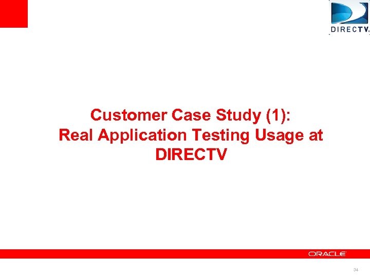 Customer Case Study (1): Real Application Testing Usage at DIRECTV 34 