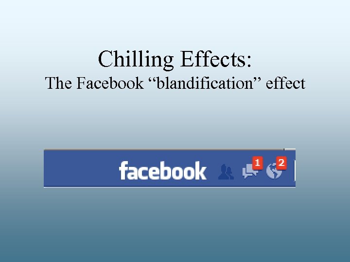 Chilling Effects: The Facebook “blandification” effect 