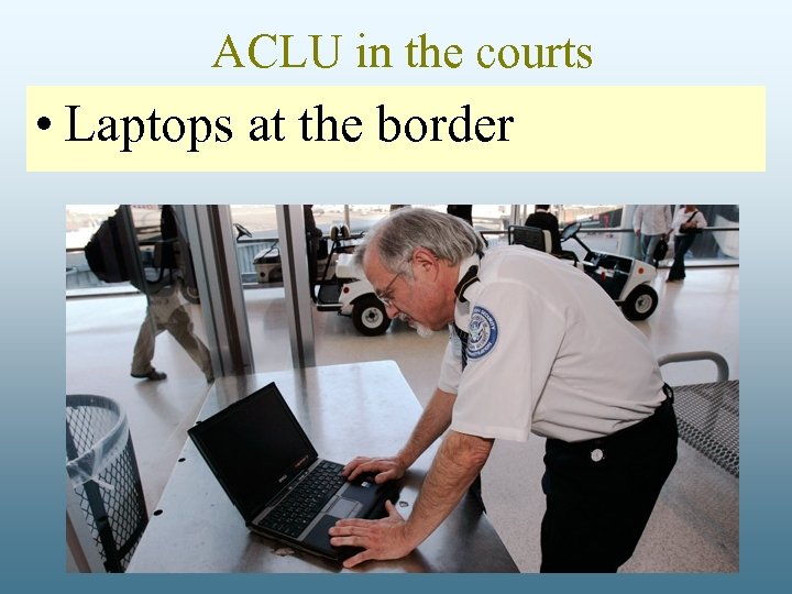 ACLU in the courts • Laptops at the border 