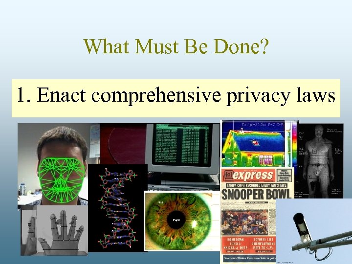 What Must Be Done? 1. Enact comprehensive privacy laws 