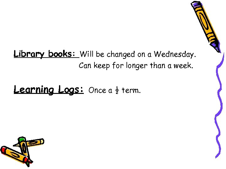 Library books: Will be changed on a Wednesday. Can keep for longer than a