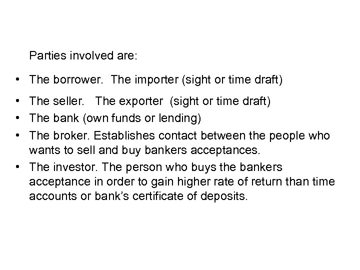 Parties involved are: • The borrower. The importer (sight or time draft) • The