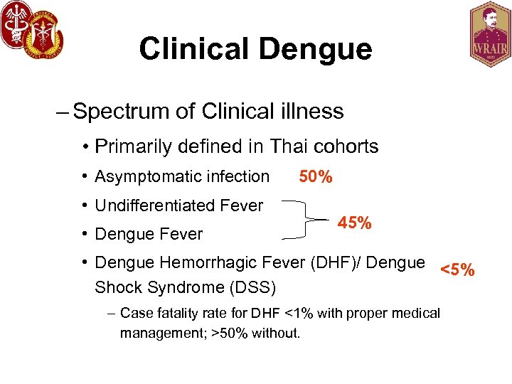 Clinical Dengue – Spectrum of Clinical illness • Primarily defined in Thai cohorts •