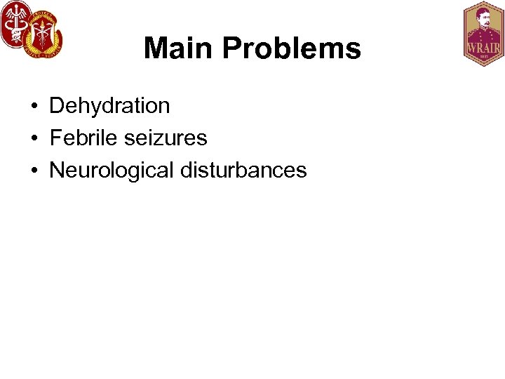 Main Problems • Dehydration • Febrile seizures • Neurological disturbances 