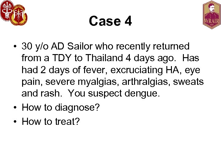 Case 4 • 30 y/o AD Sailor who recently returned from a TDY to