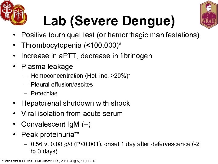 Lab (Severe Dengue) • • Positive tourniquet test (or hemorrhagic manifestations) Thrombocytopenia (<100, 000)*