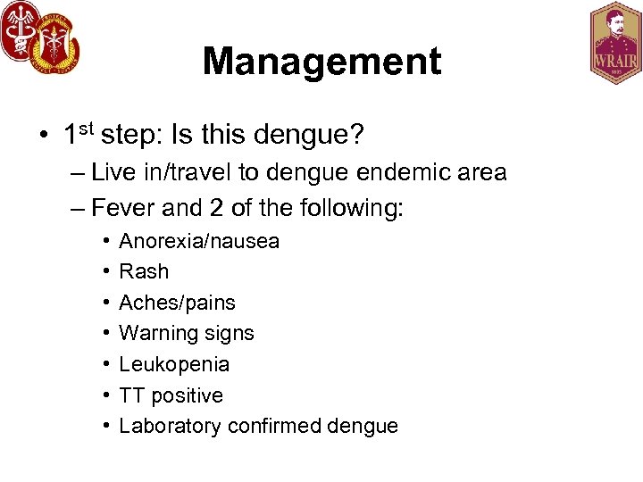 Management • 1 st step: Is this dengue? – Live in/travel to dengue endemic