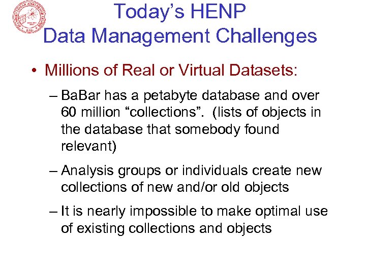 Today’s HENP Data Management Challenges • Millions of Real or Virtual Datasets: – Ba.