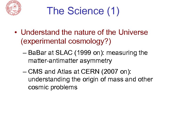 The Science (1) • Understand the nature of the Universe (experimental cosmology? ) –