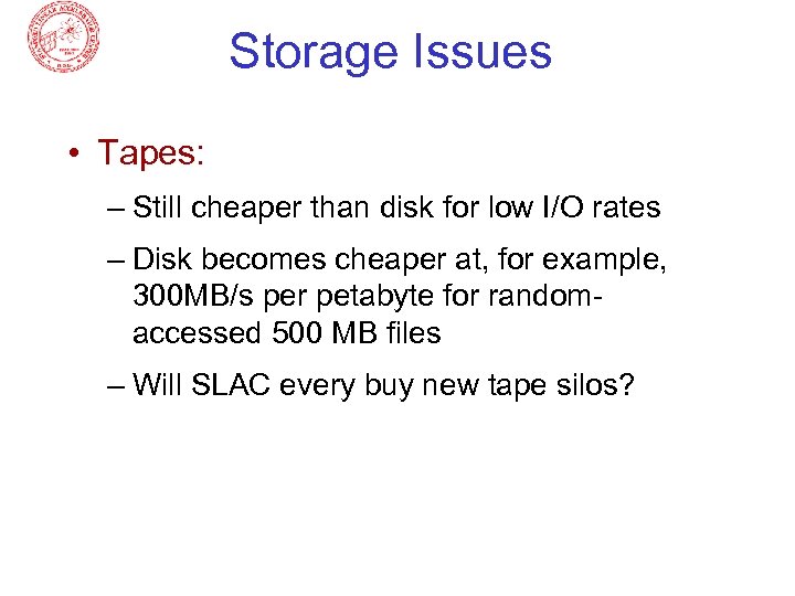 Storage Issues • Tapes: – Still cheaper than disk for low I/O rates –