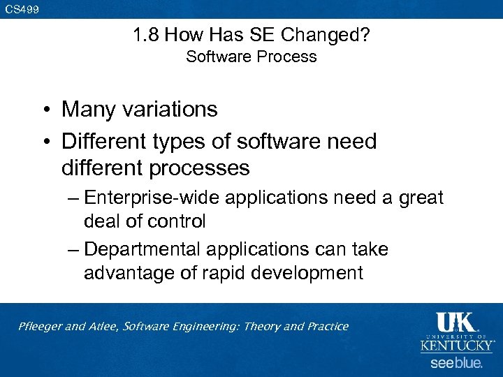 CS 499 1. 8 How Has SE Changed? Software Process • Many variations •