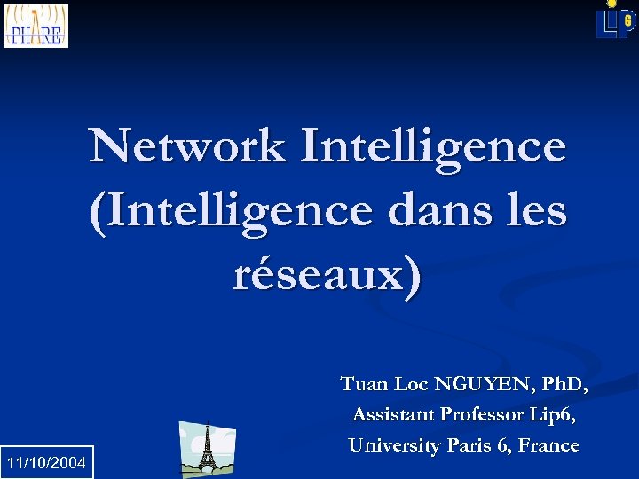 Network Intelligence (Intelligence dans les réseaux) 11/10/2004 Tuan Loc NGUYEN, Ph. D, Assistant Professor